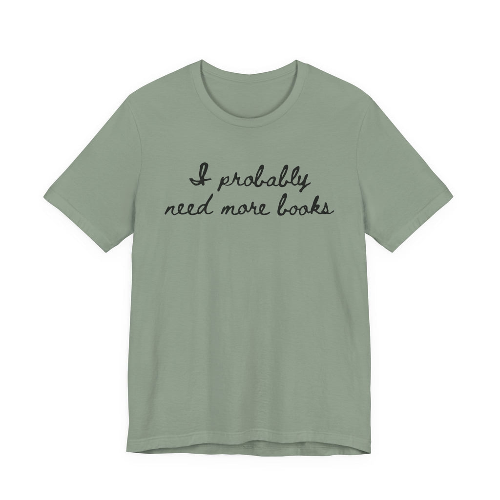 T-Shirt S / Sage I Probably Need More Books T-Shirt