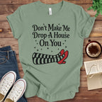 T-Shirt Sage / S Don't Make Me Drop A House On You T-Shirt