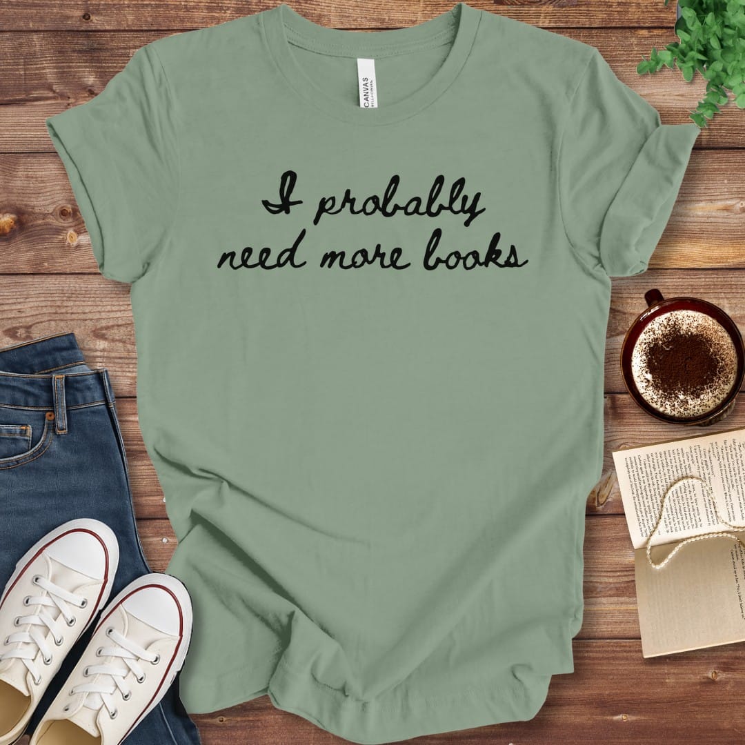 T-Shirt Sage / S I Probably Need More Books T-Shirt