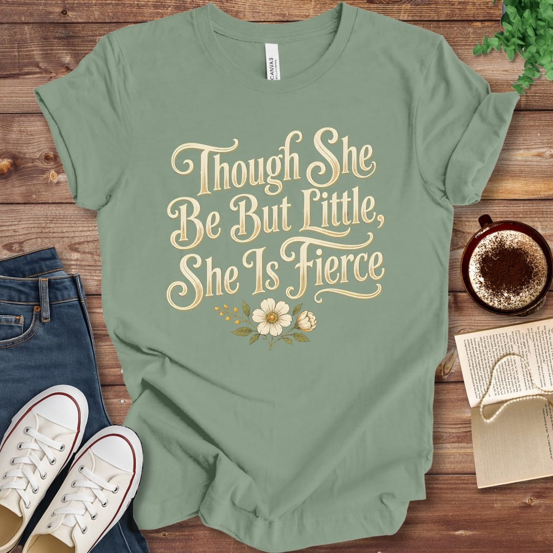 T-Shirt Sage / S Though She Be But Little She Is Fierce T-Shirt