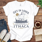 T-Shirt White / S Get In Loser We're Returning to Ithaca Odyssey T-Shirt