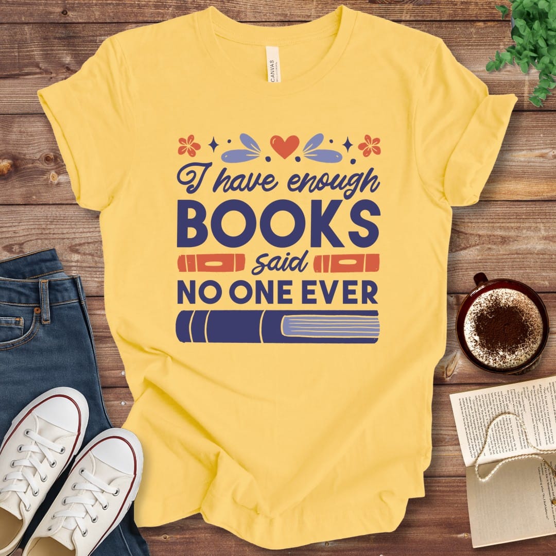 T-Shirt Yellow / S I Have Enough Books Funny Book Shirt