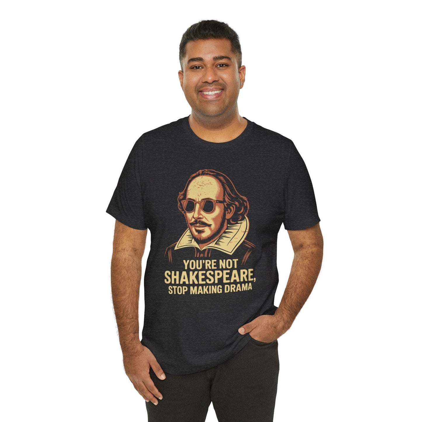 T-Shirt You're Not Shakespeare - Stop Making Drama